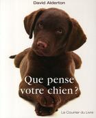 Couverture du livre « Que pense votre chien ? » de David Alderton aux éditions Courrier Du Livre