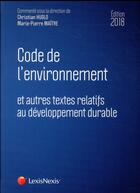Couverture du livre « Code de l'environnement et autres testes relatifs au développement durable (édition 2018) » de Christian Huglo et Marie-Pierre Maitre aux éditions Lexisnexis