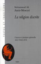 Couverture du livre « La religion discrète ; croyances et pratiques spirituelles dans l'islam shi'ite » de Amir-Moezzi M A. aux éditions Vrin