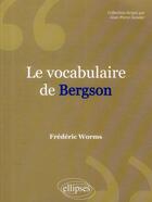 Couverture du livre « Vocabulaire de bergson (le) » de Frederic Worms aux éditions Ellipses