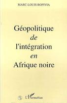 Couverture du livre « Geopolitique de l'integration en afrique noire » de Marc-Louis Ropivia aux éditions L'harmattan