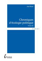 Couverture du livre « Chroniques d'écologie politique t.3 » de Jose Nosel aux éditions Societe Des Ecrivains