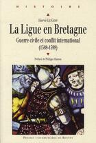 Couverture du livre « La ligue en Bretagne ; guerre civile et conflit international (1588-1598) » de Herve Le Goff aux éditions Pu De Rennes