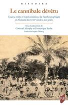 Couverture du livre « Le cannibale dévêtu : Traces, récits et représentations de l'anthropophagie en Océanie du XVIIIe siècle à nos jours » de Dominique Barbe et Gwenael Murphy et . Collectif aux éditions Pu De Rennes