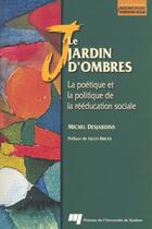 Couverture du livre « Le jardin d'ombres ; la poétique et la politique de la rééducation sociale » de Michel Desjardins aux éditions Pu De Quebec