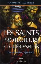 Couverture du livre « Les saints protecteurs et guérisseurs » de Caroline Gauthier aux éditions Quebecor