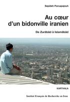 Couverture du livre « Au coeur d'un bidonville iranien ; de Zurâbâd à Islamâbâd » de Sepideh Parsapajouh aux éditions Karthala