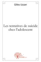 Couverture du livre « Les tentatives de suicide chez l'adolescent » de Gilles Uzzan aux éditions Edilivre