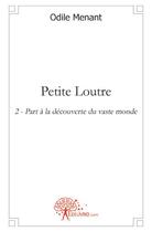 Couverture du livre « Petite loutre t.2 ; part à la découverte de vaste monde » de Odile Menant aux éditions Edilivre