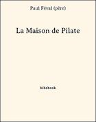 Couverture du livre « La Maison de Pilate » de Paul Féval (père) aux éditions Bibebook