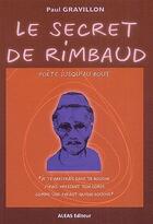 Couverture du livre « Lesecret de Rimbaud ; poète jusqu'au bout » de Paul Gravillon aux éditions Aleas