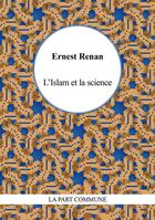 Couverture du livre « L'islam et la science » de Ernest Renan aux éditions La Part Commune