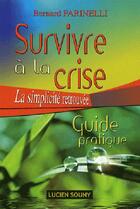 Couverture du livre « Survivre à la crise ; la simplicitée retrouvée ; guide pratique » de Bernard Farinelli aux éditions Lucien Souny