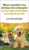 Couverture du livre « Mieux connaître nos animaux par leurs signes astrologiques et les pierres de soin » de Linda Woodbridge aux éditions Lanore