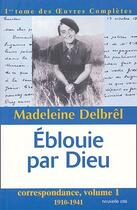 Couverture du livre « Éblouie par Dieu ; correspondance t.1 ; 1910-1941 » de Madeleine Delbrel aux éditions Nouvelle Cite