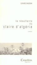Couverture du livre « La résultante ou Claire d'Algérie » de Louise Gaggini aux éditions Caracteres