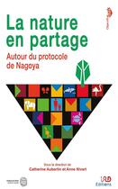 Couverture du livre « La nature en partage : autour du protocole de Nagoya » de Catherine Aubertin et Anne Nivart aux éditions Mnhn