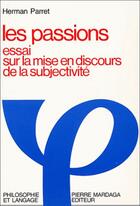 Couverture du livre « Les passions ; essai sur la mise en discours de la subjectivité » de Herman Parret aux éditions Mardaga Pierre