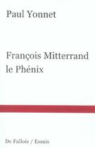 Couverture du livre « Francois mitterrand le phenix » de Paul Yonnet aux éditions Fallois