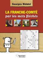 Couverture du livre « La Franche-Comté par les mots fléchés » de Georges Bidalot aux éditions Editions Du Belvedere