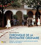 Couverture du livre « Chronique de la psychiatrie ordinaire ; patients, soignants et institutions en Sarthe du XIXe au XXIe siècle » de Guillemain. Her aux éditions La Reinette