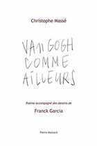 Couverture du livre « Van Gogh comme ailleurs » de Christophe Masse et Franck Garcia aux éditions Pierre Mainard
