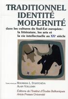 Couverture du livre « Traditionnel, identité, modernité dans les cultures du Sud-Est européen ; la littérature, les arts et la vie intellectuelle au XX siècle » de Alain Vuillemin et Roumiana L. Stantcheva aux éditions Pu D'artois