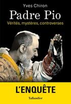 Couverture du livre « La vérité sur Padre Pio ; vérités, mystères, controverses » de Yves Chiron aux éditions Tallandier