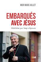 Couverture du livre « Embarqués avec Jésus ; méditations pour les temps d'épreuves » de Aillet aux éditions Des Beatitudes