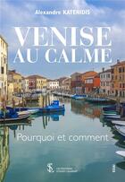 Couverture du livre « Venise au calme - pourquoi et comment » de Alexandre Katenidis aux éditions Sydney Laurent