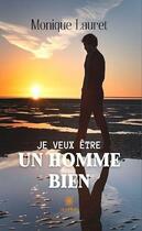 Couverture du livre « Je veux être un homme bien » de Monique Lauret aux éditions Le Lys Bleu