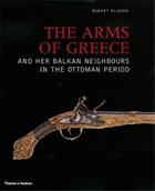 Couverture du livre « The arms of greece and her balkan neighbours in the ottoman period » de Elgood Robert aux éditions Thames & Hudson