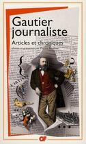 Couverture du livre « Gautier journaliste ; articles et chroniques » de Theophile Gautier et Patrick Berthier aux éditions Flammarion