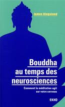 Couverture du livre « Bouddha au temps des neurosciences ; comment la méditation agit sur notre cerveau » de Kingsland James aux éditions Dunod