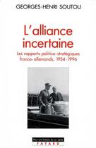 Couverture du livre « L'alliance incertaine ; les rapports politico-stratégiques franco-allemands 1954-1996 » de Georges-Henri Soutou aux éditions Fayard