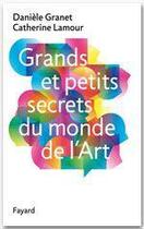 Couverture du livre « Grands et petits secrets du monde de l'art » de Daniele Granet et Catherine Lamour aux éditions Fayard