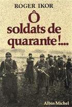 Couverture du livre « Ô soldats de quarante !... » de Roger Iklor aux éditions Albin Michel