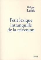 Couverture du livre « Petit lexique intranquille de la télévision » de Philippe Lefait aux éditions Stock