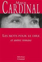 Couverture du livre « Les mots pour le dire ; et autres romans » de Marie Cardinal aux éditions Grasset