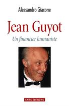 Couverture du livre « Jean Guyot ; un financier humaniste » de Alessandro Giacone aux éditions Cnrs