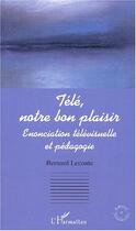 Couverture du livre « Tele, notre bon plaisir - enonciation televisuelle et pedagogie » de Bernard Leconte aux éditions Editions L'harmattan