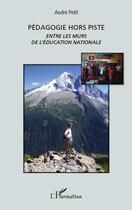 Couverture du livre « Pédagogie hors piste ; entre les murs de l'Education nationale » de Andre Petit aux éditions Editions L'harmattan