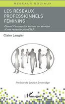 Couverture du livre « Réseaux professionnels féminins ; quand l'entreprise se met au service d'une réussite plurielle » de Claire Laugier aux éditions Editions L'harmattan