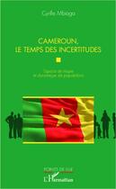 Couverture du livre « Cameroun, le temps des incertitudes ; espace de risque et dynamique de populations » de Cyrille Mbiaga aux éditions Editions L'harmattan