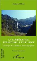 Couverture du livre « La coopération territoriale en Europe ; l'exemple de la frontière franco-espagnole » de Stephanie Trille aux éditions Editions L'harmattan