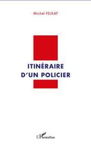 Couverture du livre « Itinéraire d'un policier » de Michel Felkay aux éditions L'harmattan