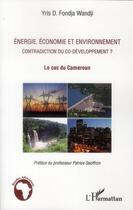 Couverture du livre « Énergie, économie et environnement ; contradiction ou co-développement ; le cas du Cameroun » de Yris D Fondja Wandji aux éditions L'harmattan
