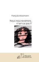 Couverture du livre « Nous nous reverrons, n'est-ce pas? » de Francois Mossmann aux éditions Editions Le Manuscrit