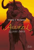 Couverture du livre « Agurzil ; le dieu impie » de Tiziri T. Wuming aux éditions Amalthee