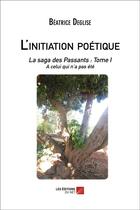 Couverture du livre « L'initiation poétique : la saga des passants t.1 ; à celui qui n'a pas été » de Beatrice Deglise aux éditions Editions Du Net